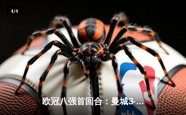 欧冠八强首回合：曼城3-2逆转皇马，哈兰德双响建功 - 4