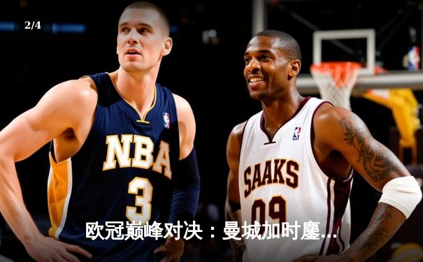 欧冠巅峰对决：曼城加时鏖战3-2逆转拜仁，哈兰德双响锁定决赛席位 - 2