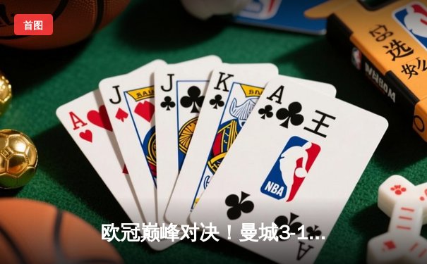 欧冠巅峰对决！曼城3-1逆转皇马晋级决赛 哈兰德独中两元闪耀伊蒂哈德