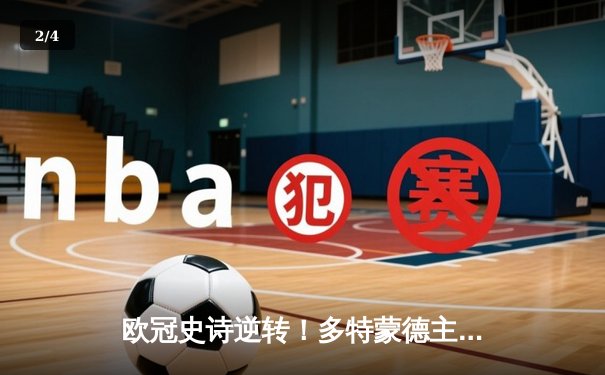 欧冠史诗逆转！多特蒙德主场4-2力克马德里竞技，总比分5-4惊险晋级四强 - 2