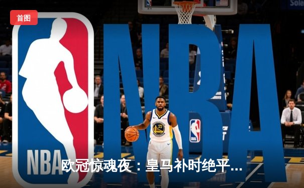 欧冠惊魂夜：皇马补时绝平拜仁，凯恩点射破纪录难救主