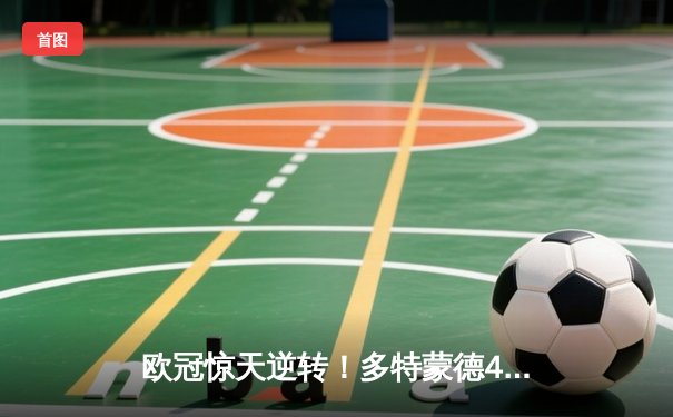 欧冠惊天逆转！多特蒙德4-2力克马竞晋级四强